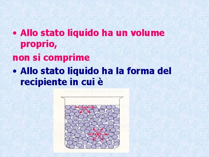  • Allo stato liquido ha un volume proprio, non si comprime • Allo