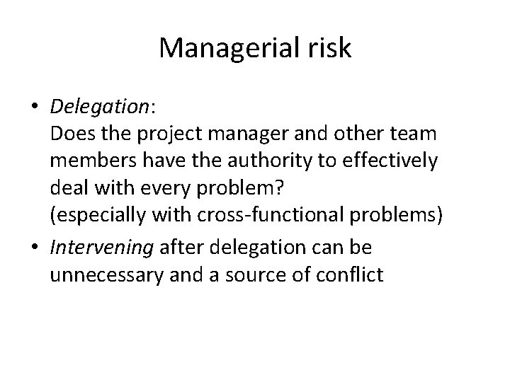 Managerial risk • Delegation: Does the project manager and other team members have the