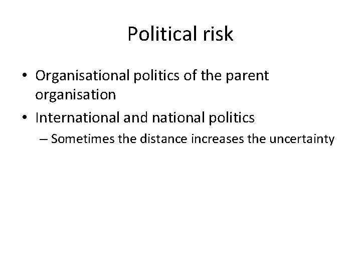 Political risk • Organisational politics of the parent organisation • International and national politics
