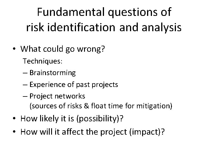 Fundamental questions of risk identification and analysis • What could go wrong? Techniques: –