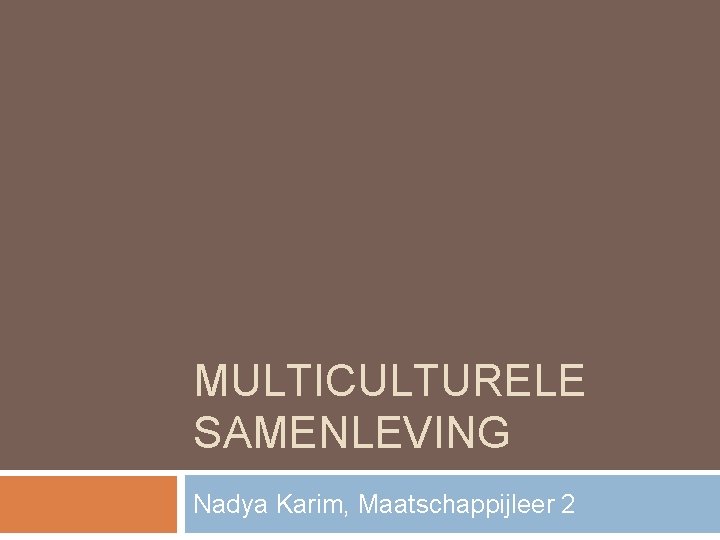 MULTICULTURELE SAMENLEVING Nadya Karim, Maatschappijleer 2 