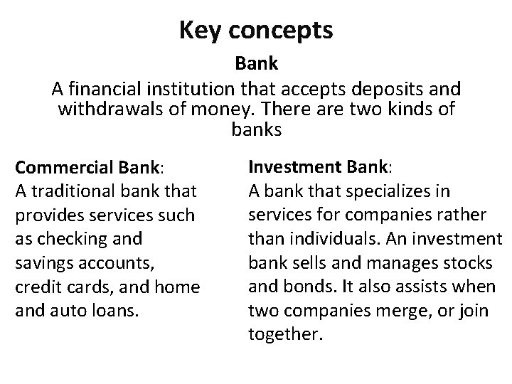 Key concepts Bank A financial institution that accepts deposits and withdrawals of money. There