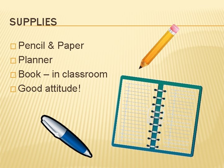 SUPPLIES � Pencil & Paper � Planner � Book – in classroom � Good
