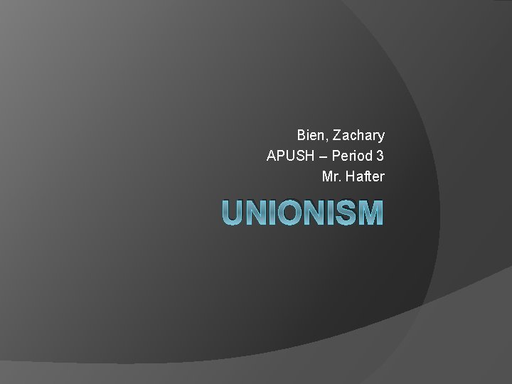 Bien, Zachary APUSH – Period 3 Mr. Hafter UNIONISM 