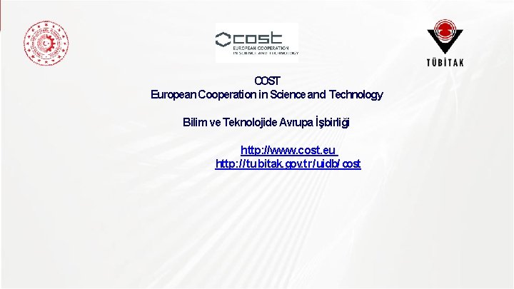 COST European Cooperation in Science and Technology Bilim ve Teknolojide Avrupa İşbirliği http: //www.