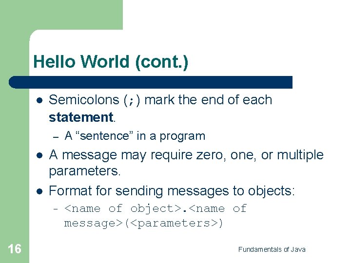 Hello World (cont. ) l Semicolons (; ) mark the end of each statement.