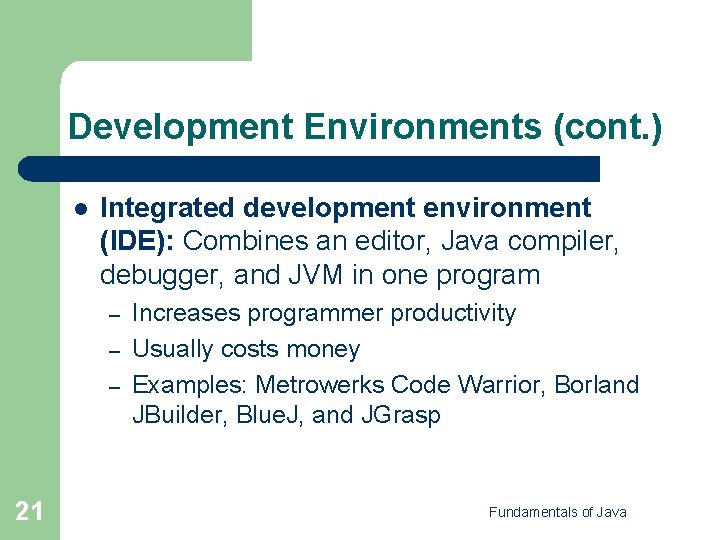 Development Environments (cont. ) l Integrated development environment (IDE): Combines an editor, Java compiler,