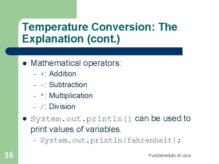 Temperature Conversion: The Explanation (cont. ) l Mathematical operators: – – l System. out.