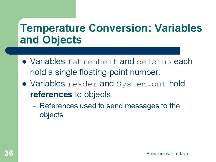 Temperature Conversion: Variables and Objects l l Variables fahrenheit and celsius each hold a