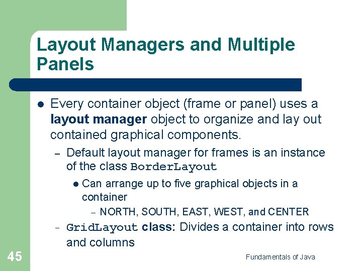 Layout Managers and Multiple Panels l Every container object (frame or panel) uses a