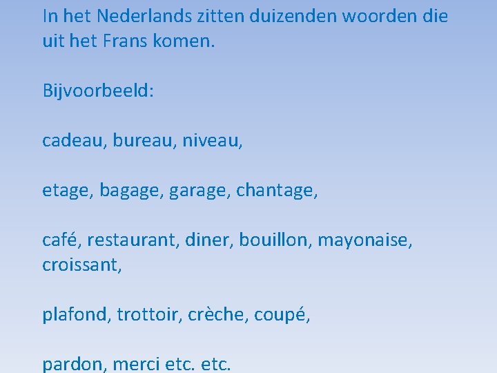 In het Nederlands zitten duizenden woorden die uit het Frans komen. Bijvoorbeeld: cadeau, bureau,