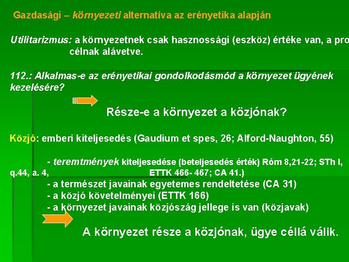Gazdasági – környezeti alternatíva az erényetika alapján Utilitarizmus: a környezetnek csak hasznossági (eszköz) értéke Gazdasági – környezeti alternatíva az erényetika alapján Utilitarizmus: a környezetnek csak hasznossági (eszköz) értéke