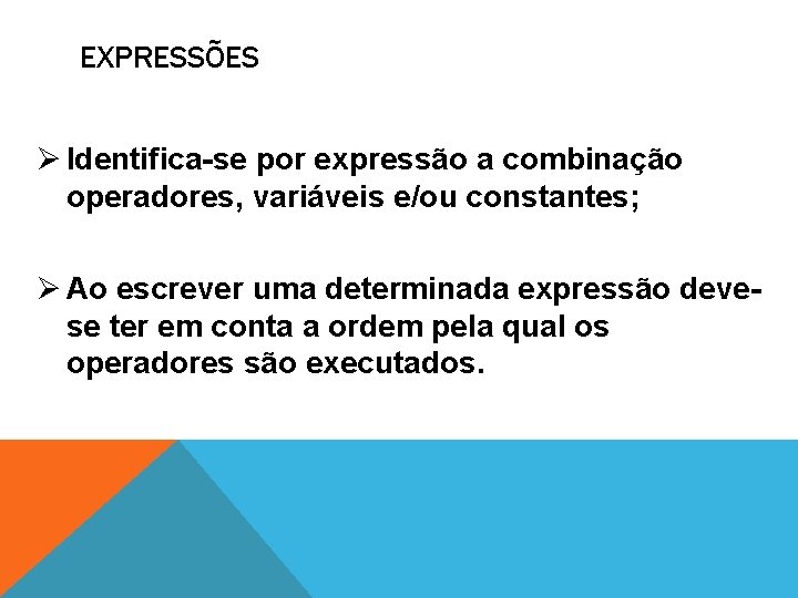EXPRESSÕES Ø Identifica-se por expressão a combinação operadores, variáveis e/ou constantes; Ø Ao escrever