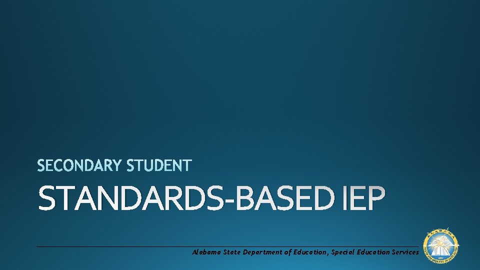 STANDARDS-BASED IEP Alabama State Department of Education, Special Education Services 