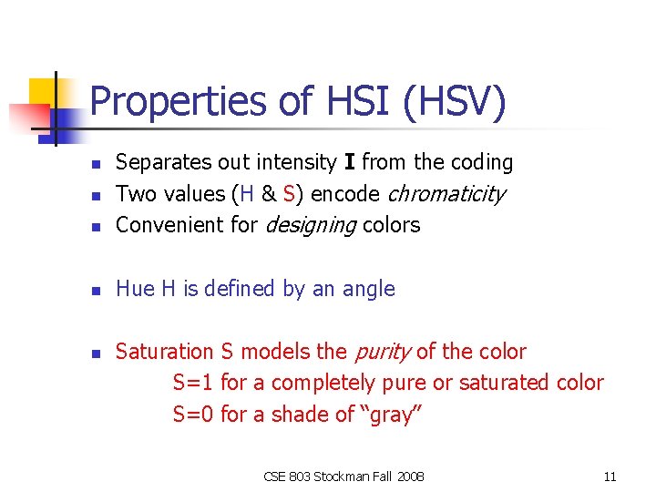 Properties of HSI (HSV) n Separates out intensity I from the coding Two values