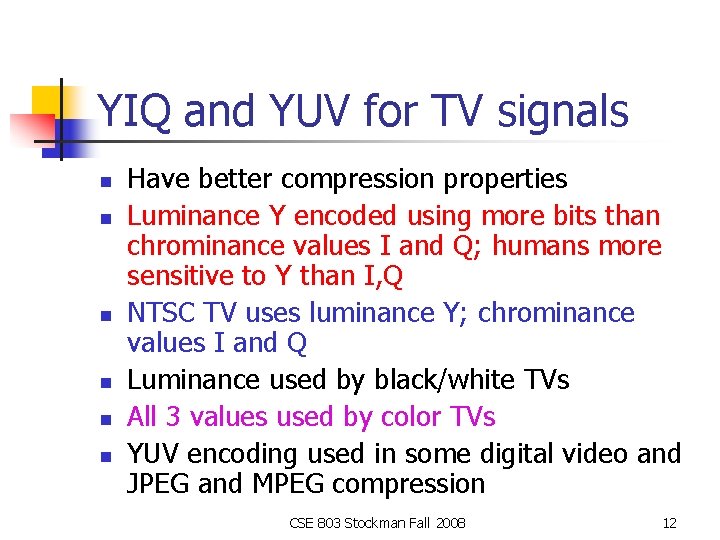 YIQ and YUV for TV signals n n n Have better compression properties Luminance