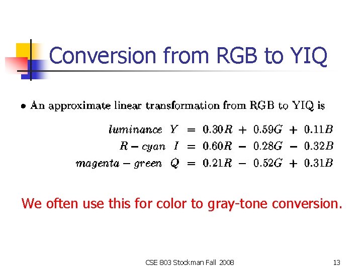 Conversion from RGB to YIQ We often use this for color to gray-tone conversion.