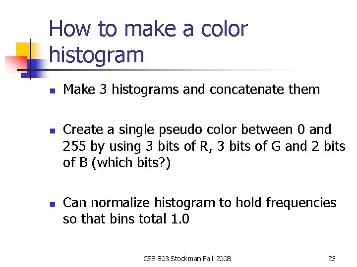 How to make a color histogram n n n Make 3 histograms and concatenate