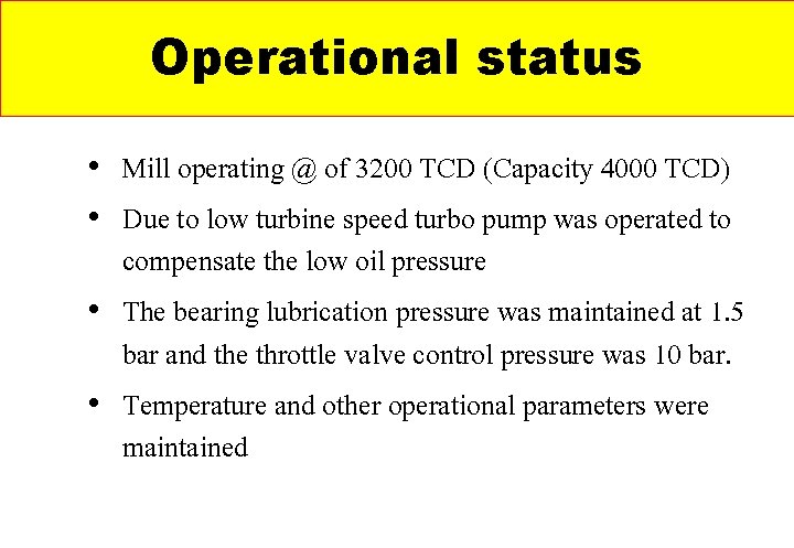 Operational status • Mill operating @ of 3200 TCD (Capacity 4000 TCD) • Due