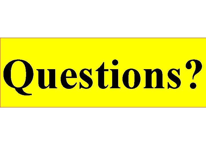 Questions? Questions?