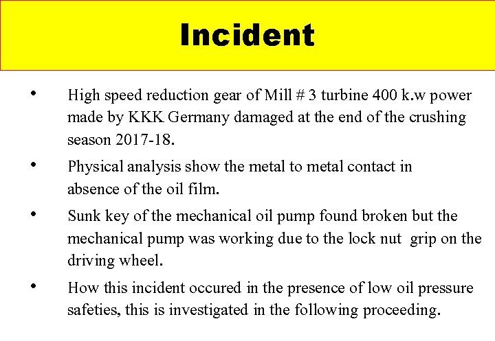 Incident • • High speed reduction gear of Mill # 3 turbine 400 k.