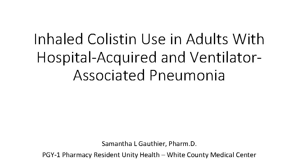 Inhaled Colistin Use in Adults With Hospital-Acquired and Ventilator. Associated Pneumonia Samantha L Gauthier,