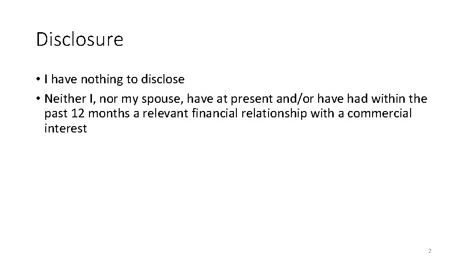 Disclosure • I have nothing to disclose • Neither I, nor my spouse, have