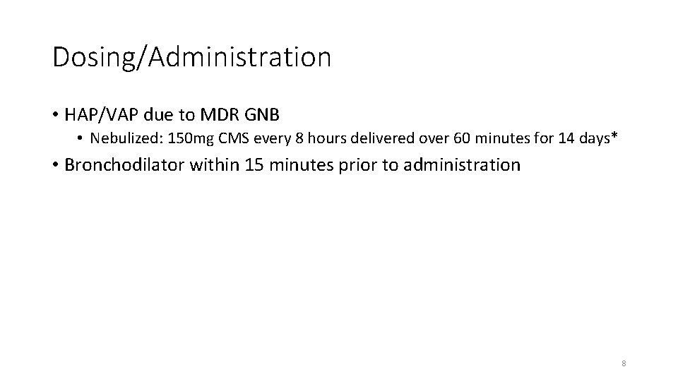 Dosing/Administration • HAP/VAP due to MDR GNB • Nebulized: 150 mg CMS every 8