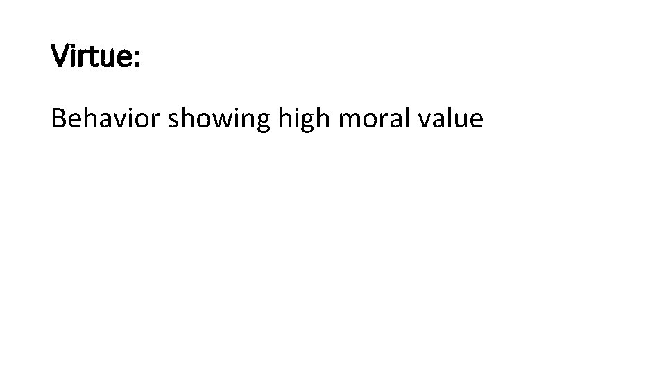 Virtue: Behavior showing high moral value 
