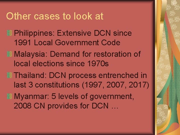 Other cases to look at Philippines: Extensive DCN since 1991 Local Government Code Malaysia: