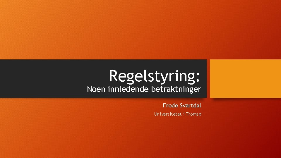 Regelstyring: Noen innledende betraktninger Frode Svartdal Universitetet i Tromsø 