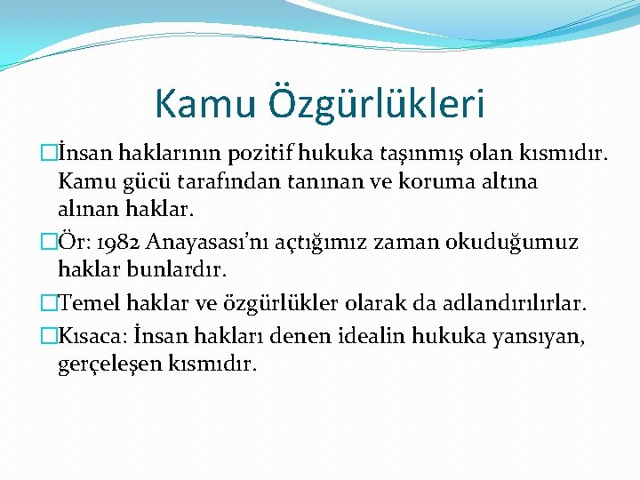 Kamu Özgürlükleri �İnsan haklarının pozitif hukuka taşınmış olan kısmıdır. Kamu gücü tarafından tanınan ve