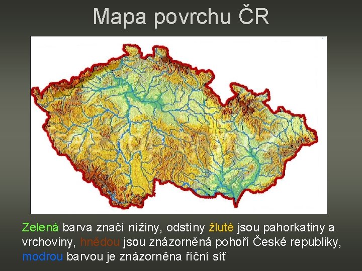 Mapa povrchu ČR Zelená barva značí nížiny, odstíny žluté jsou pahorkatiny a vrchoviny, hnědou