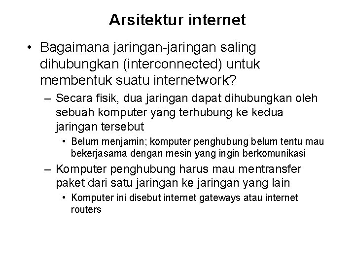 Arsitektur internet • Bagaimana jaringan-jaringan saling dihubungkan (interconnected) untuk membentuk suatu internetwork? – Secara