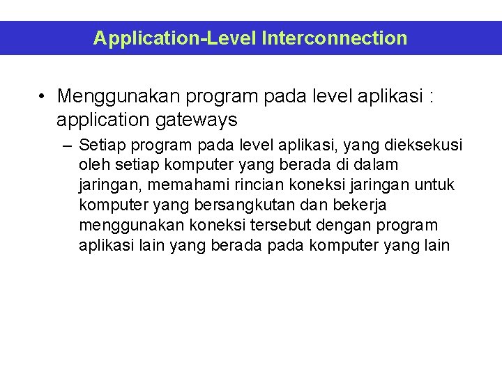 Application-Level Interconnection • Menggunakan program pada level aplikasi : application gateways – Setiap program