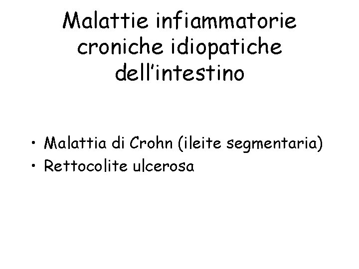 Malattie infiammatorie croniche idiopatiche dell’intestino • Malattia di Crohn (ileite segmentaria) • Rettocolite ulcerosa
