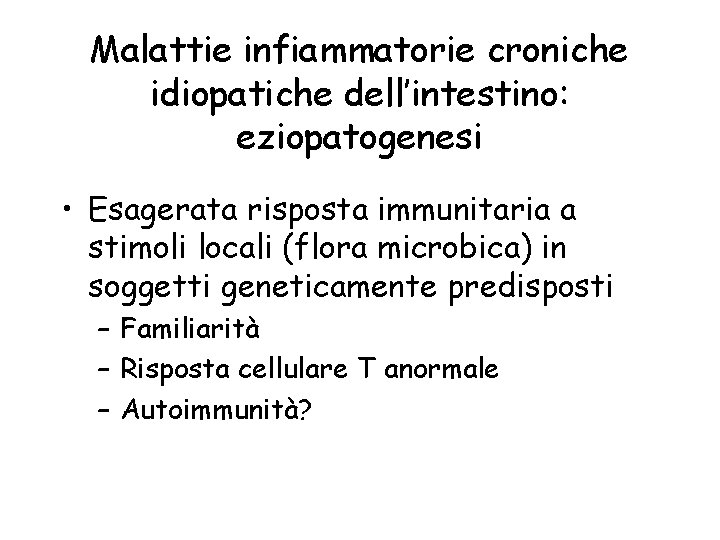 Malattie infiammatorie croniche idiopatiche dell’intestino: eziopatogenesi • Esagerata risposta immunitaria a stimoli locali (flora