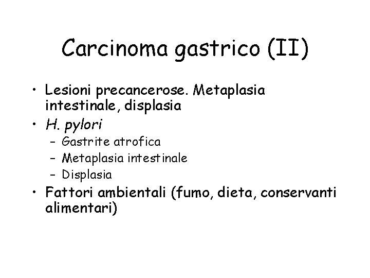 Carcinoma gastrico (II) • Lesioni precancerose. Metaplasia intestinale, displasia • H. pylori – Gastrite