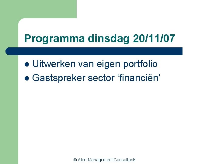 Programma dinsdag 20/11/07 Uitwerken van eigen portfolio l Gastspreker sector ‘financiën’ l © Alert