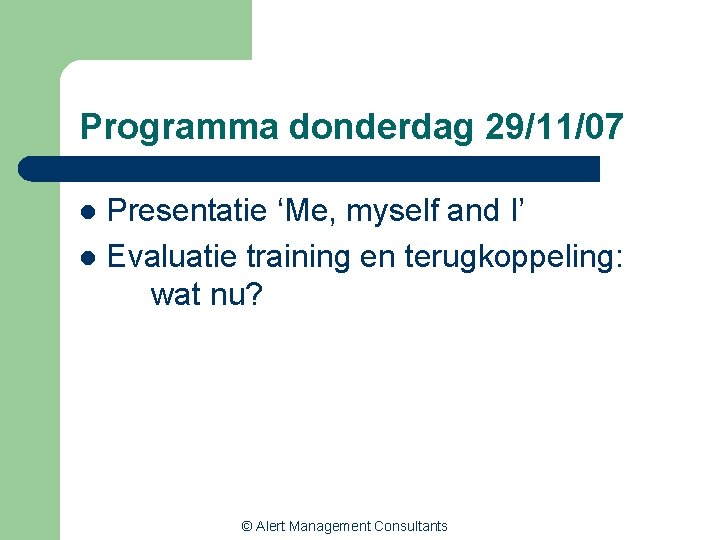 Programma donderdag 29/11/07 Presentatie ‘Me, myself and I’ l Evaluatie training en terugkoppeling: wat