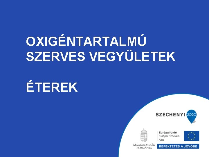 OXIGÉNTARTALMÚ SZERVES VEGYÜLETEK ÉTEREK 