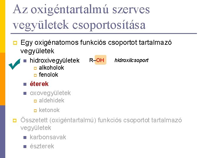 Az oxigéntartalmú szerves vegyületek csoportosítása p Egy oxigénatomos funkciós csoportot tartalmazó vegyületek n hidroxivegyületek