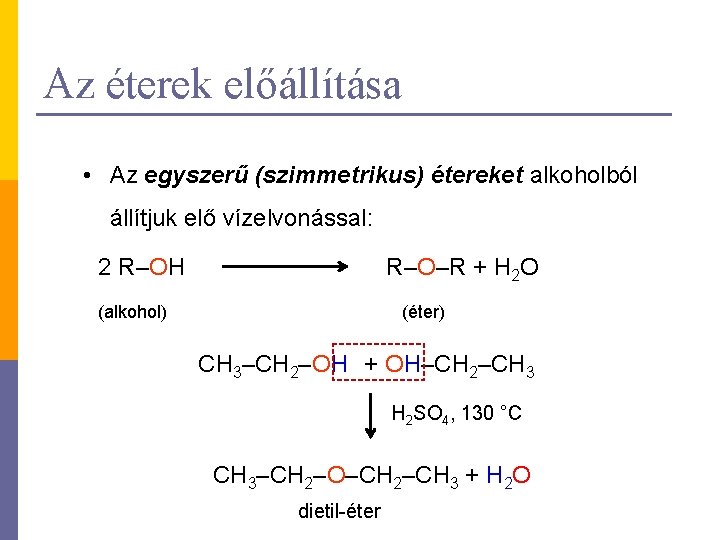 Az éterek előállítása • Az egyszerű (szimmetrikus) étereket alkoholból állítjuk elő vízelvonással: 2 R–OH