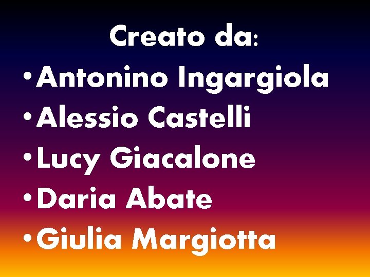 Creato da: • Antonino Ingargiola • Alessio Castelli • Lucy Giacalone • Daria Abate