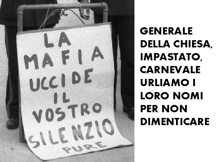 GENERALE DELLA CHIESA, IMPASTATO, CARNEVALE URLIAMO I LORO NOMI PER NON DIMENTICARE 