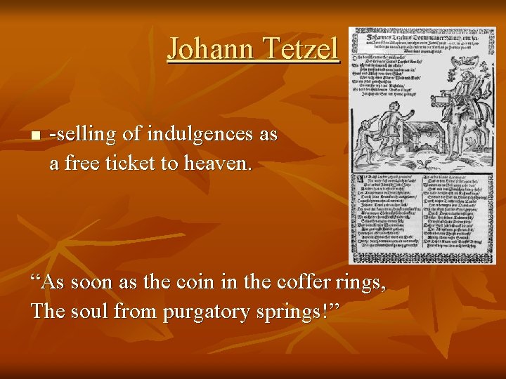 Johann Tetzel n -selling of indulgences as a free ticket to heaven. “As soon