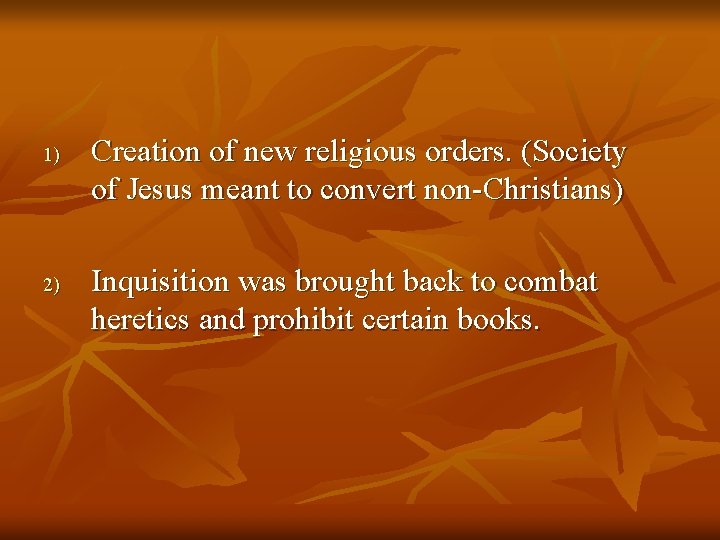 1) 2) Creation of new religious orders. (Society of Jesus meant to convert non-Christians)