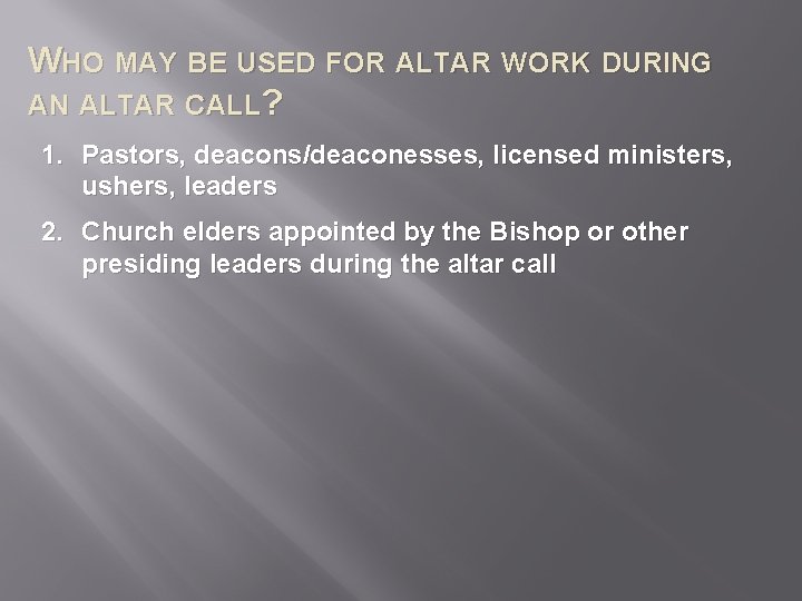 WHO MAY BE USED FOR ALTAR WORK DURING AN ALTAR CALL? 1. Pastors, deacons/deaconesses,
