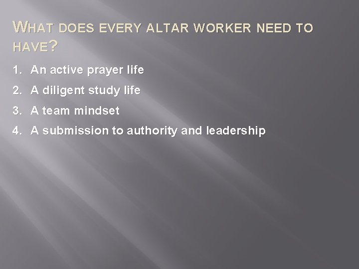 WHAT DOES EVERY ALTAR WORKER NEED TO HAVE? 1. An active prayer life 2.