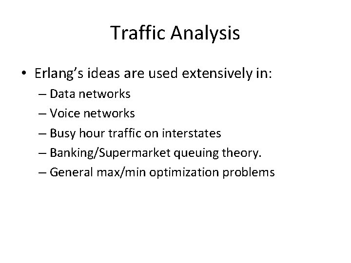 Traffic Analysis • Erlang’s ideas are used extensively in: – Data networks – Voice